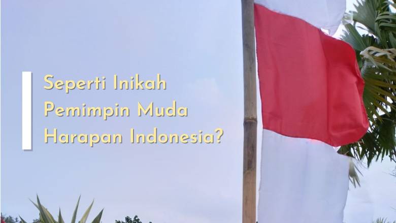 Seperti Inikah Pemimpin Muda Harapan Indonesia?